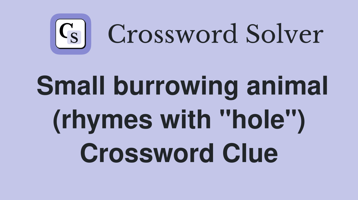 Small burrowing animal (rhymes with "hole") Crossword Clue Answers